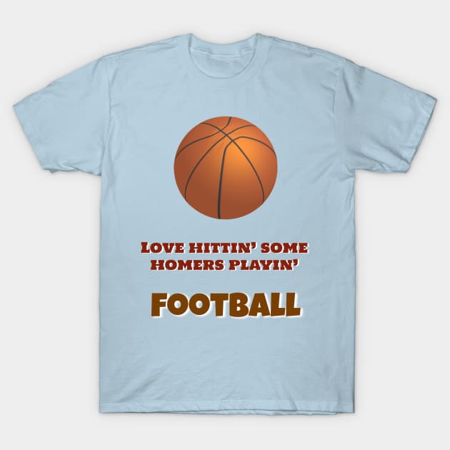 Lovin' Those Football Homers! T-Shirt by LP Designs